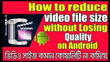 এ্যন্ড্রয়োড ফোনেই ভিডিওর কোয়ালিটি না কমিয়েই ভিডিওর সাইজ হাফ করে ফেলুন