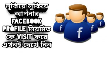 লুকিয়ে লুকিয়ে আপনার Facebook profile নিয়মিত কে visit করে এখনই দেখে নিন :