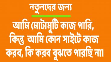 প্রশ্ন -০৪ আমি মোটামুটি কাজ পারি, কিন্তু  আমি কোন সাইটে কাজ করব, কি করব বুঝতে পারছি না