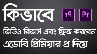 কিভাবে অ্যাডোবি প্রিমিয়ার প্র দিয়ে ভিডিও রিভার্স এবং ফ্রিজ করবেন না দেখলেই মিস  