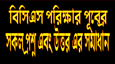 বিসিএস পরিক্ষার জন্য আপনারা যারা প্রস্তুতি নিচ্ছেন তাদের সুবিধার জন্য পূর্বের পরীক্ষার সকল প্রশ্ন এবং উত্তর এর সমাধান এখানে পাবেন