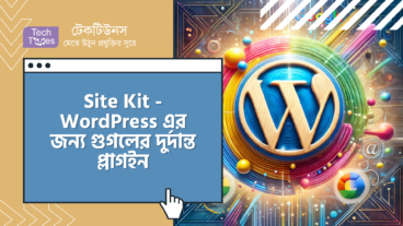Site Kit – WordPress এর জন্য গুগলের ডেভেলোপ করা দুর্দান্ত প্লাগইন। একবার ব্যবহার করেই দেখুন!