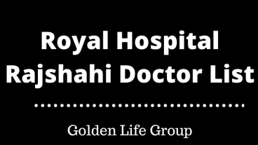 Royal Hospital Rajshahi Doctor List