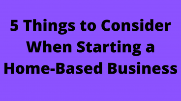 5 Things to Consider When Starting a Home-Based Business