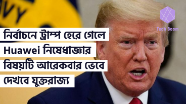 প্রেসিডেন্ট নির্বাচনে ট্রাম্প হেরে গেলে, Huawei নিষেধাজ্ঞার বিষয়টি আরেকবার ভেবে দেখবে যুক্তরাজ্য