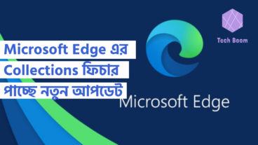 Microsoft Edge এর Collections ফিচার পাচ্ছে নতুন আপডেট