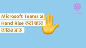 Microsoft Teams এ Hand Raise করা যাবে আরও দ্রুত