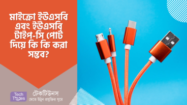 মাইক্রো ইউএসবি এবং ইউএসবি টাইপ-সি পোর্ট দিয়ে কি কি করা সম্ভব?