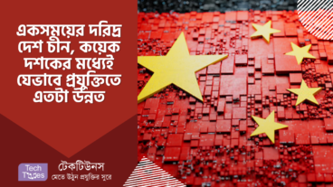 একসময়ের দরিদ্র দেশ চীন, যেভাবে করে কয়েক দশকের মধ্যেই প্রযুক্তিতে এতটা উন্নত করেছে