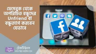 ফেসবুক থেকে অপরিচিত বন্ধুদের Unfriend বা বন্ধুত্যাগ করবেন যেভাবে