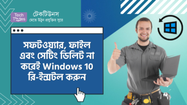 আপনার পিসির সফটওয়্যার, ফাইল এবং সেটিং ডিলিট না করেই Windows 10 রি-ইন্সটল করুন