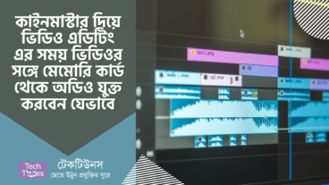 কাইনমাস্টার এডিটিং [পর্ব-০৪] :: কাইনমাস্টার দিয়ে ভিডিও এডিটিং এর সময় ভিডিওর সঙ্গে মেমোরি কার্ড থেকে অডিও যুক্ত করবেন যেভাবে