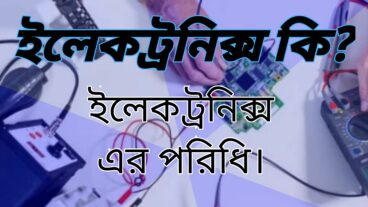 ইলেকট্রনিক্স কি? ইলেকট্রনিক ডিভাইস কত প্রকার ও কি কি? এর পরিধি সম্পর্কে জানুন বিস্তারিত!