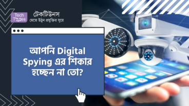 আপনি Digital Spying এর শিকার হচ্ছেন না তো? স্পাইয়িং এর কারণে আমাদের গোপনীয়তা আজ হুমকিতে! জেনে নিন কিভাবে Digital Spying থেকে নিজেকে বাঁচাবেন