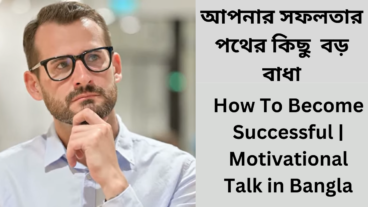 আপনার সফলতার পথের কিছু  বড় বাধা  How To Become Successful  Motivational Talk in Bangla