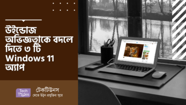 উইন্ডোজ অভিজ্ঞতাকে বদলে দিতে ৩ টি সেরা Windows 11 অ্যাপ