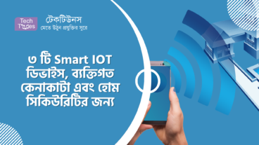 ৩ টি Smart IOT ডিভাইস, ব্যক্তিগত কেনাকাটা এবং হোম সিকিউরিটির জন্য