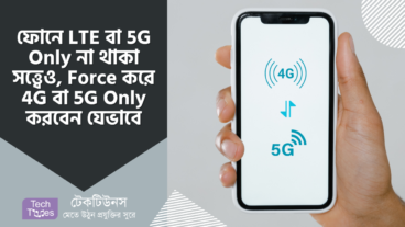 ফোনে LTE বা 5G Only না থাকা সত্ত্বেও, Force করে 4G বা 5G Only করবেন যেভাবে