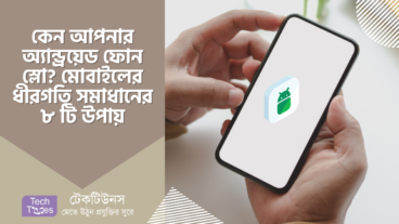 কেন আপনার অ্যান্ড্রয়েড ফোন স্লো? মোবাইলের ধীরগতি সমাধানের ৮ টি কার্যকরী উপায়