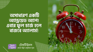 আমি নিজে ব্যবহার করি এমন অসাধারণ একটি অ্যান্ড্রয়েড অ্যাপ! এবার ফুল চার্জ হলে বাজবে অ্যালার্ম!