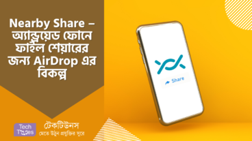 Nearby Share – অ্যান্ড্রয়েড ফোনে ফাইল শেয়ারের জন্য AirDrop এর বিকল্প