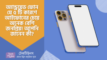 অ্যান্ড্রয়েড যে ৫ টি কারণে আইফোনের চেয়ে অনেক বেশি জনপ্রিয়! আপনি জানেন কী?