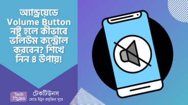 অ্যান্ড্রয়েডে Volume Button নষ্ট হলে কীভাবে ভলিউম কন্ট্রোল করবেন? শিখে নিন ৪ উপায়!