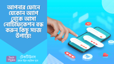 আপনার অ্যান্ড্রয়েড ফোন Notification দিয়ে ভরে যাচ্ছে? যেকোন অ্যাপ থেকে আসা নোটিফিকেশন বন্ধ করুন কিছু সহজ উপায়ে!