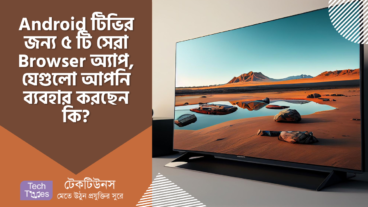 অ্যান্ড্রয়েড টিভির জন্য সেরা ব্রাউজার কোনটি? Android টিভির জন্য ৫ টি সেরা Browser অ্যাপ, যেগুলো আপনি ব্যবহার করছেন কি?