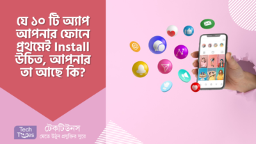 যে ১০ টি মোবাইল অ্যাপ আপনার ফোনে প্রথমেই ইন্সটল করা উচিত, এগুলো আপনার ফোনে আছে কি?