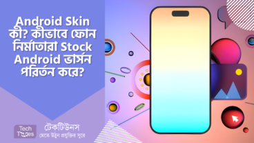Android Skin কী? কীভাবে ফোন নির্মাতারা Stock Android ভার্সন পরির্তন করে?