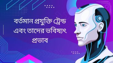 বর্তমান প্রযুক্তি ট্রেন্ড এবং তাদের ভবিষ্যৎ প্রভাব