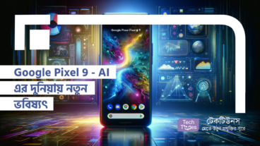 Google Pixel 9 – AI এর দুনিয়ায় নতুন ভবিষ্যৎ