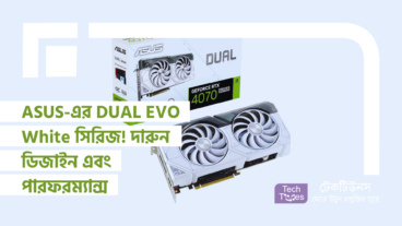 ASUS-এর DUAL EVO White সিরিজ! দারুন ডিজাইন এবং পারফরম্যান্স