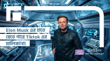 Elon Musk এর হাতে যেতে পারে Tiktok এর মালিকানা!