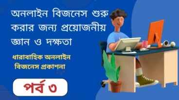 অনলাইন বিজনেস শুরু করার জন্য প্রয়োজনীয় জ্ঞান ও দক্ষতা পর্ব ৩