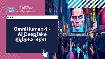OmniHuman-1 (অমনি হিউম্যান-১) – AI Deepfake প্রযুক্তিতে বিপ্লব! কোনটা সত্যি আর কোনটা AI বিশ্বাস করতে পারবেন না!