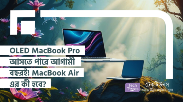OLED ডিসপ্লে এর MacBook Pro আসতে পারে আগামী বছরই! কিন্তু MacBook Air এর কী হবে?