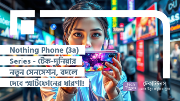 Nothing Phone 3a Series – টেক-দুনিয়ার নতুন সেনসেশন, যা বদলে দেবে স্মার্টফোনের ধারণা!