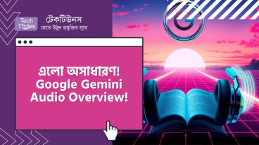 এলো অসাধারণ! Google Gemini Audio Overview – যে কোন কিছু পড়ার কষ্টকে বিদায় জানিয়ে শুনুন Expert-দের Podcast!