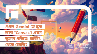 গুগল Gemini তে যুক্ত হলো “Canvas”! গুগল জেমেনাই এখন তুফান গতিতে! রাইটিং থেকে কোডিং, সবকিছু হবে আরও স্মার্ট, ChatGPT কি তবে পিছিয়ে পরলো?