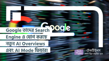 Google তাদের Search Engine এ যোগ করছে নতুন AI Overviews এবং AI Mode ফিচার! Search-এর ভবিষ্যৎ, নাকি Google-এর নিয়ন্ত্রণ?
