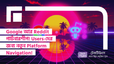 Google আর Reddit এর যুগান্তকারী পার্টনারশীপ! Users-দের জন্য নতুন Platform Navigation এখন আরও সহজ!