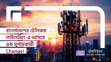 বাংলাদেশের টেলিকম লাইসেন্সিং-এ আসছে এক যুগান্তকারী Change! লোকাল এন্টারপ্রেনার-দের ফিউচার কি সত্যিই অন্ধকারে ঢেকে যাচ্ছে?