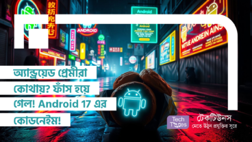 অ্যান্ড্রয়েড প্রেমীরা কোথায়? ফাঁস হয়ে গেল! Android 17 এর কোডনেইম!