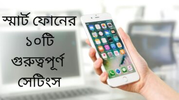 স্মার্ট ফোনের ১০ টি গুরুত্বপূর্ণ সেটিংস: যা সকলের জানা উচিত
