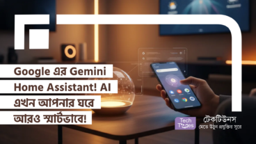 Google এর Gemini Home Assistant! AI এখন আপনার ঘরে আরও স্মার্টভাবে! Pixel Phone-এর এক্সপেরিয়েন্সকে উন্নত করে!