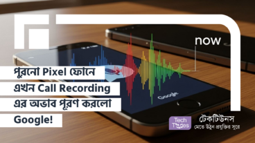 পুরনো Pixel ফোনে এখন Call Recording এর অভাব পূরণ করলো Google!