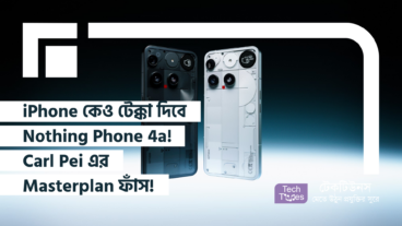 iPhone কেও টেক্কা দিবে Nothing Phone 4a! Carl Pei এর Masterplan ফাঁস!