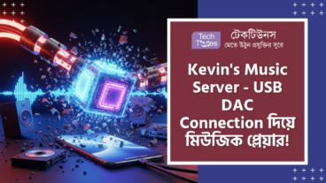 Kevin’s Music Server – এখন মার্কেট কাঁপাচ্ছে! Web Interface, Android 4x-11.0 Support আর USB DAC Connection-এর পাওয়ারে আপনার স্মার্টফোন এখন মিউজিক জগতের এক অজেয় দানব!